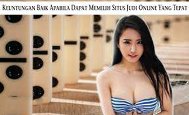Keuntungan Bagus Apabila Dapat Memilih Situs Judi Online Yang Tepat