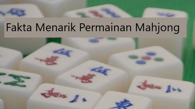Fakta Menarik Permainan Mahjong